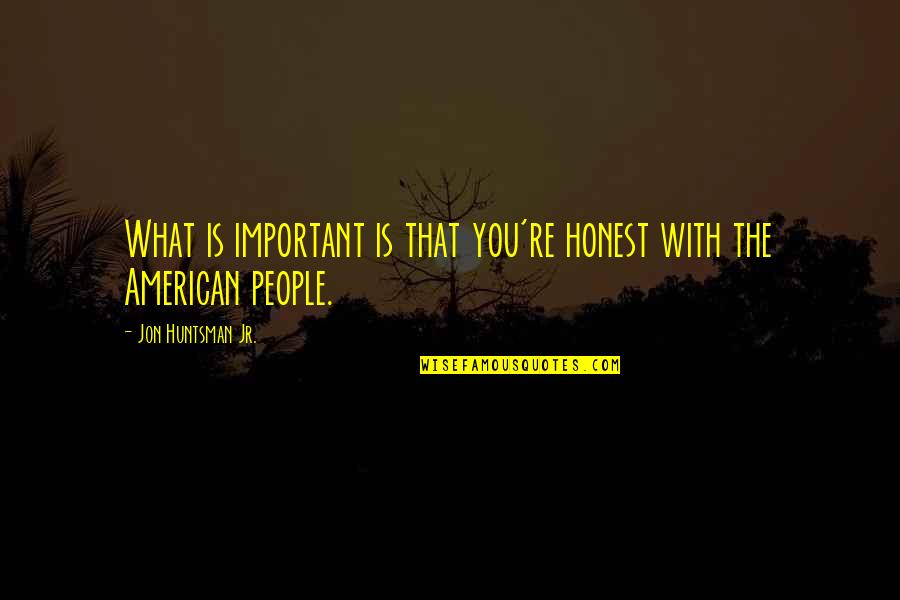 Chico Buarque Quotes By Jon Huntsman Jr.: What is important is that you're honest with