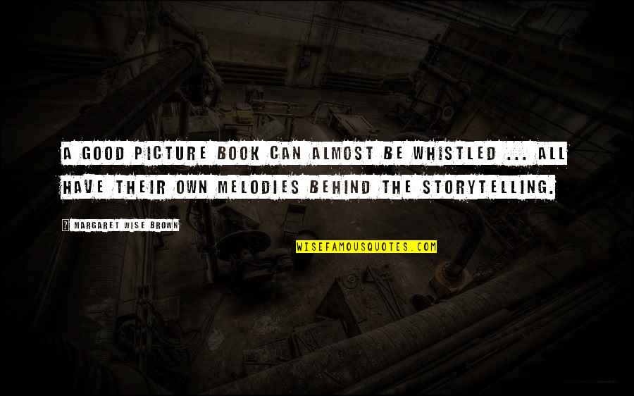 Chico Loko Quotes By Margaret Wise Brown: A good picture book can almost be whistled Chico Loko Quotes By Margaret Wise Brown: A good picture book can almost be whistled