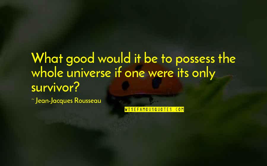 Chico Mendes Quotes By Jean-Jacques Rousseau: What good would it be to possess the