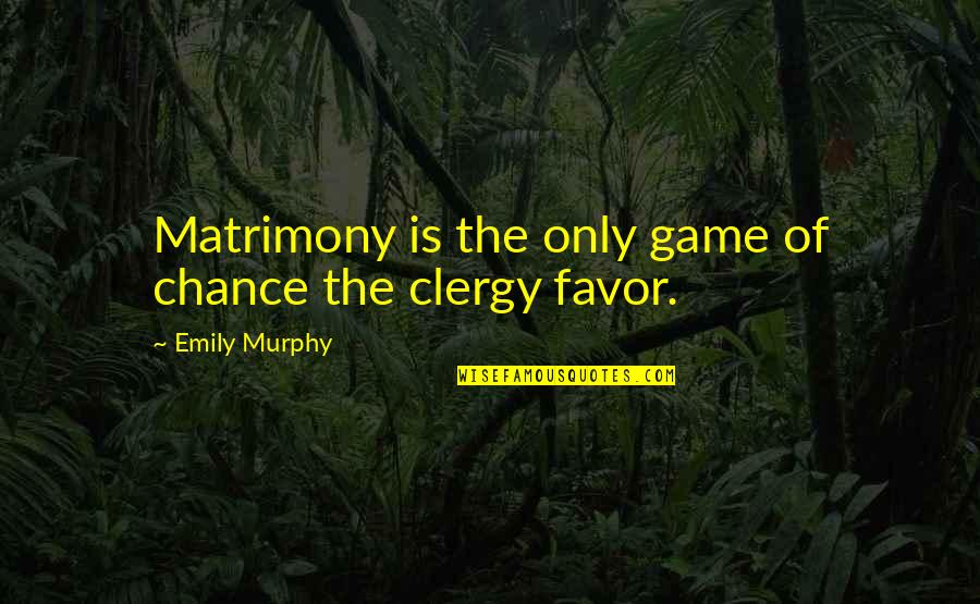 Chico Xavier Love Quotes By Emily Murphy: Matrimony is the only game of chance the
