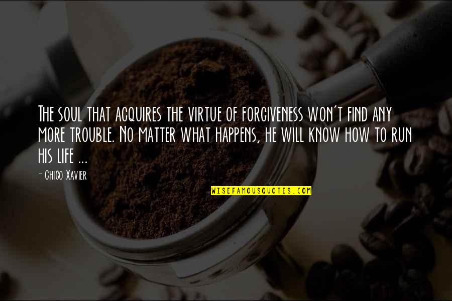 Chico Xavier Quotes By Chico Xavier: The soul that acquires the virtue of forgiveness