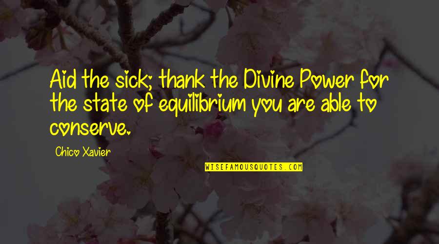 Chico Xavier Quotes By Chico Xavier: Aid the sick; thank the Divine Power for