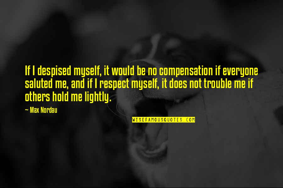 Chicoine Concrete Quotes By Max Nordau: If I despised myself, it would be no Chicoine Concrete Quotes By Max Nordau: If I despised myself, it would be no