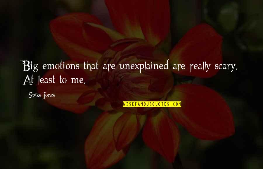 Chicoine Concrete Quotes By Spike Jonze: Big emotions that are unexplained are really scary.