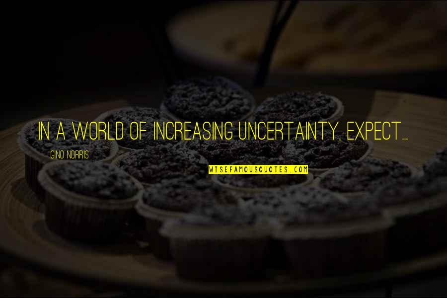 Chicolini Marx Quotes By Gino Norris: In a world of increasing uncertainty, expect... Chicolini Marx Quotes By Gino Norris: In a world of increasing uncertainty, expect...