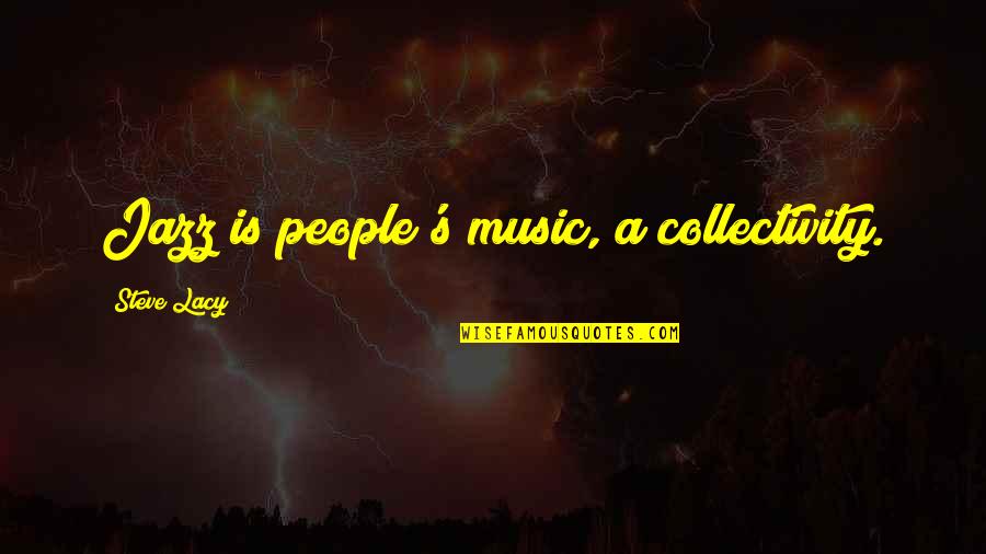 Chicolini Marx Quotes By Steve Lacy: Jazz is people's music, a collectivity. Chicolini Marx Quotes By Steve Lacy: Jazz is people's music, a collectivity.