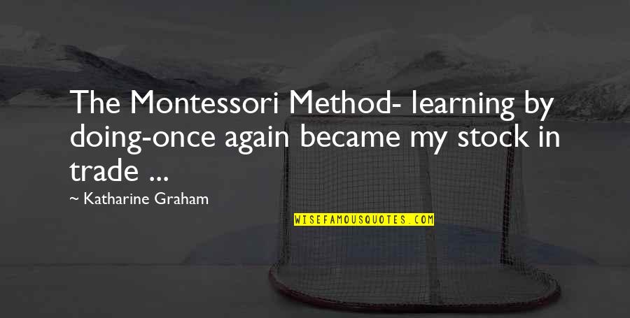 Chicomservice Quotes By Katharine Graham: The Montessori Method- learning by doing-once again became