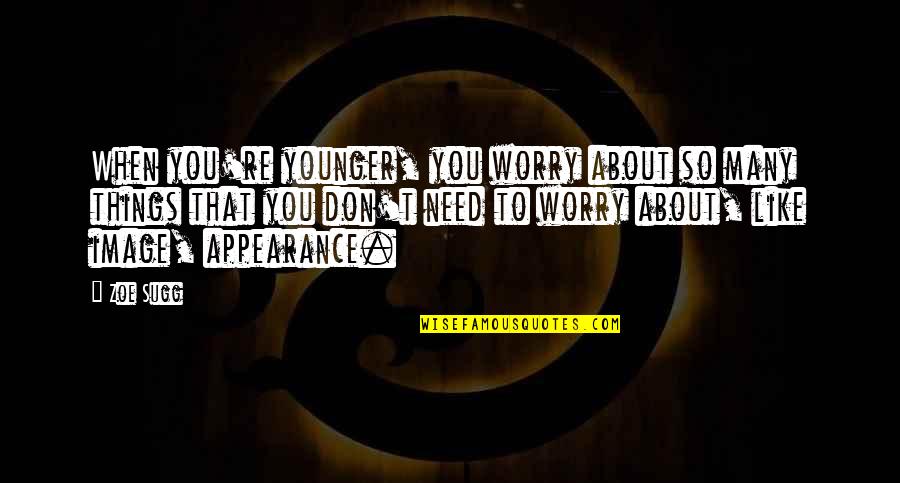 Chicoye Quotes By Zoe Sugg: When you're younger, you worry about so many Chicoye Quotes By Zoe Sugg: When you're younger, you worry about so many