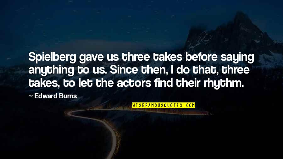 Chidambaram Map Quotes By Edward Burns: Spielberg gave us three takes before saying anything