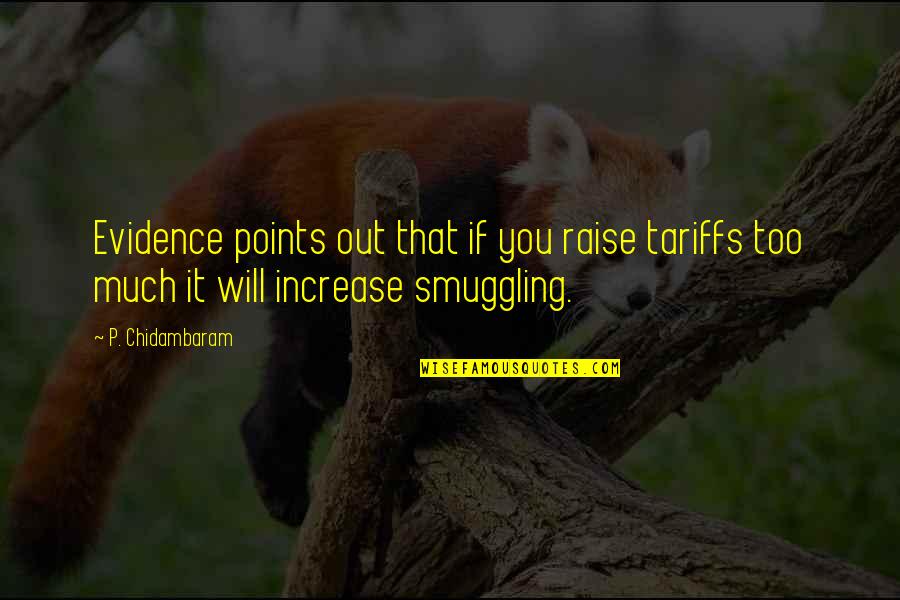 Chidambaram Quotes By P. Chidambaram: Evidence points out that if you raise tariffs