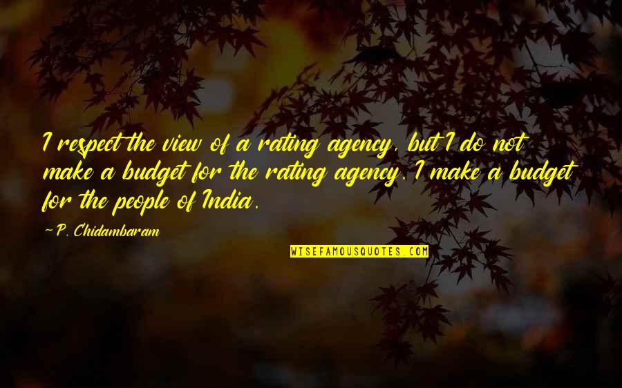 Chidambaram Quotes By P. Chidambaram: I respect the view of a rating agency,