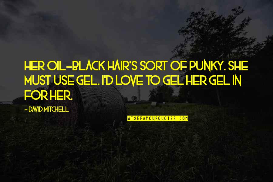 Chidananda Srf Quotes By David Mitchell: Her oil-black hair's sort of punky. She must Chidananda Srf Quotes By David Mitchell: Her oil-black hair's sort of punky. She must