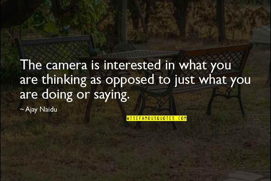 Chiddingly Quotes By Ajay Naidu: The camera is interested in what you are