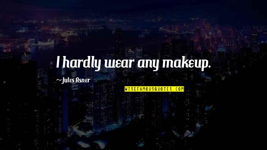 Chide Synonym Quotes By Jules Asner: I hardly wear any makeup.