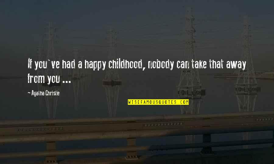Chidebelu Eze Quotes By Agatha Christie: If you've had a happy childhood, nobody can Chidebelu Eze Quotes By Agatha Christie: If you've had a happy childhood, nobody can