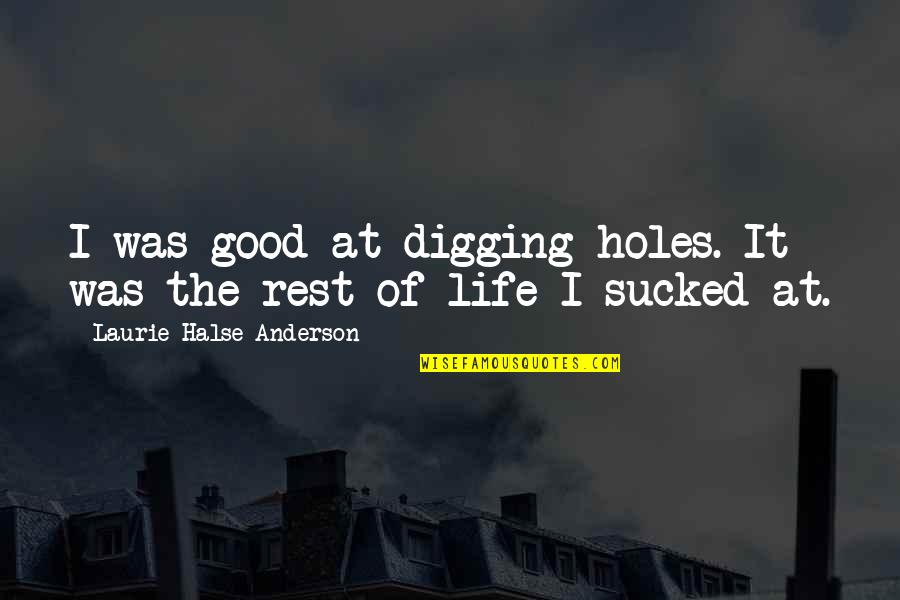 Chidebelu Eze Quotes By Laurie Halse Anderson: I was good at digging holes. It was Chidebelu Eze Quotes By Laurie Halse Anderson: I was good at digging holes. It was