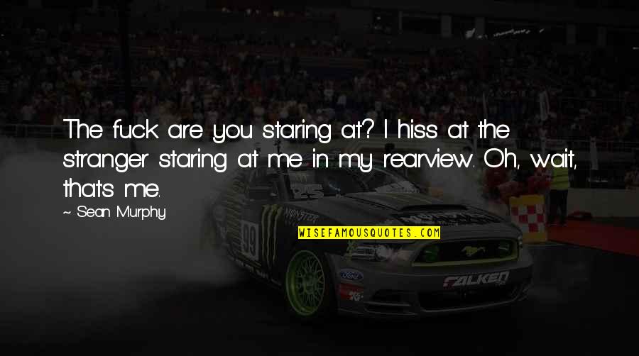 Chided Pronunciation Quotes By Sean Murphy: The fuck are you staring at? I hiss