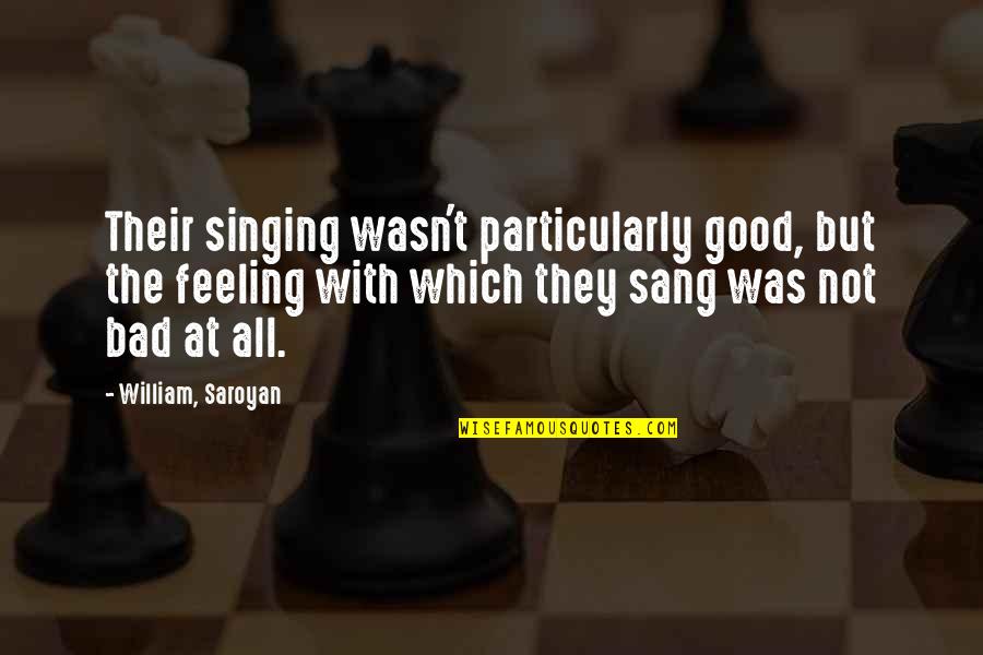 Chided Pronunciation Quotes By William, Saroyan: Their singing wasn't particularly good, but the feeling
