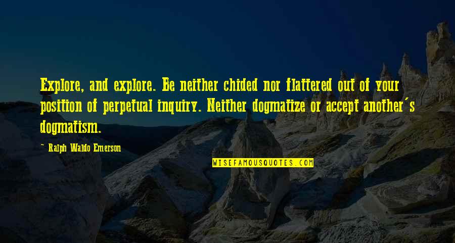 Chided Quotes By Ralph Waldo Emerson: Explore, and explore. Be neither chided nor flattered