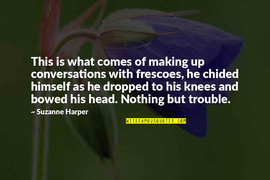 Chided Quotes By Suzanne Harper: This is what comes of making up conversations