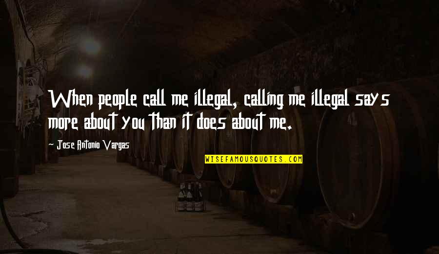 Chidedumo Quotes By Jose Antonio Vargas: When people call me illegal, calling me illegal