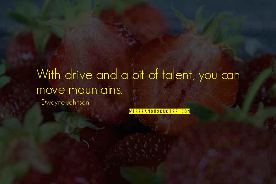 Chiden Quotes By Dwayne Johnson: With drive and a bit of talent, you