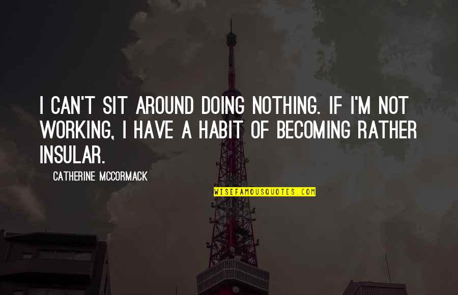 Chideng Quotes By Catherine McCormack: I can't sit around doing nothing. If I'm Chideng Quotes By Catherine McCormack: I can't sit around doing nothing. If I'm