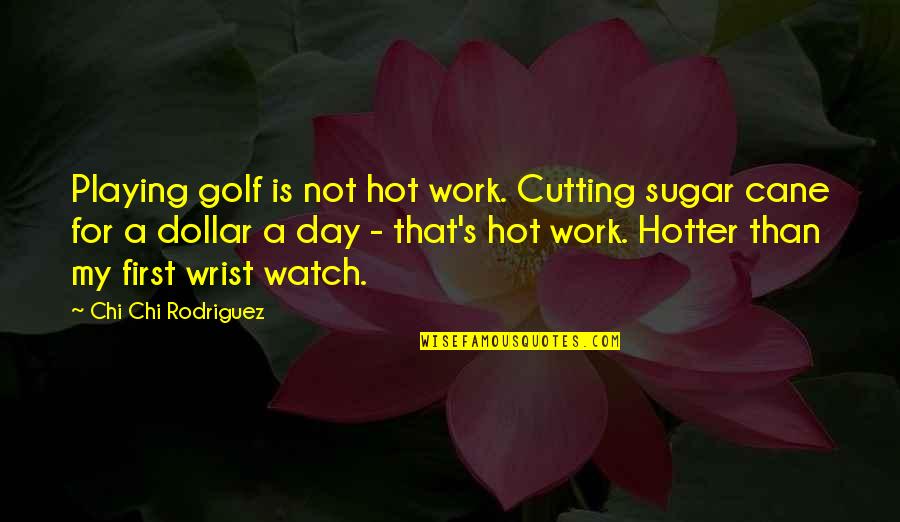 Chideng Quotes By Chi Chi Rodriguez: Playing golf is not hot work. Cutting sugar Chideng Quotes By Chi Chi Rodriguez: Playing golf is not hot work. Cutting sugar