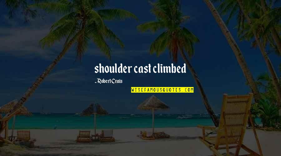 Chidgey Quotes By Robert Crais: shoulder cast climbed