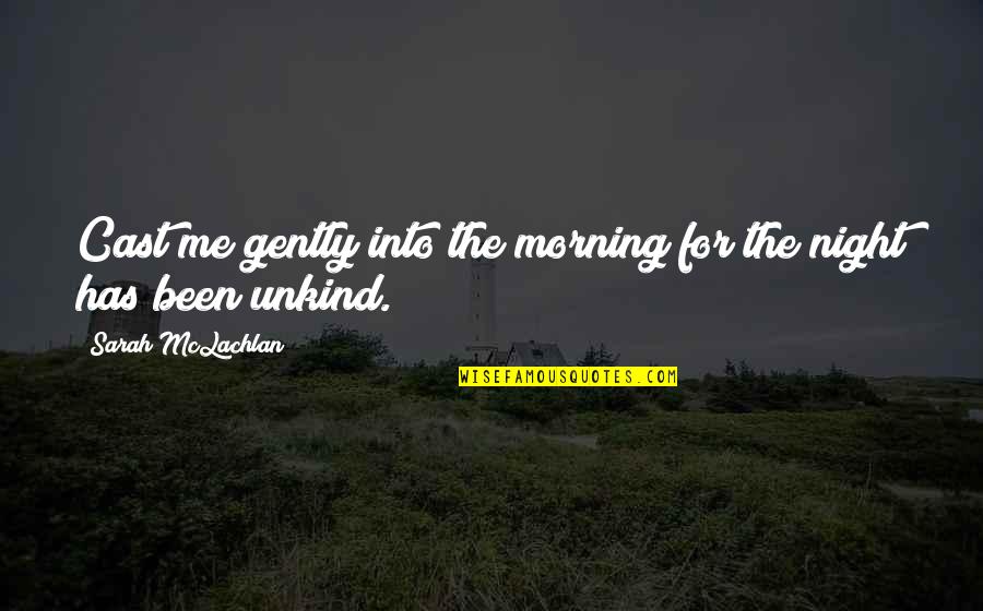 Chidiac Francois Quotes By Sarah McLachlan: Cast me gently into the morning for the Chidiac Francois Quotes By Sarah McLachlan: Cast me gently into the morning for the