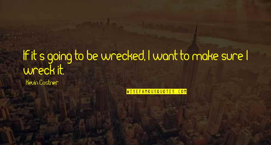 Chidiebere Ogbonnaya Quotes By Kevin Costner: If it's going to be wrecked, I want