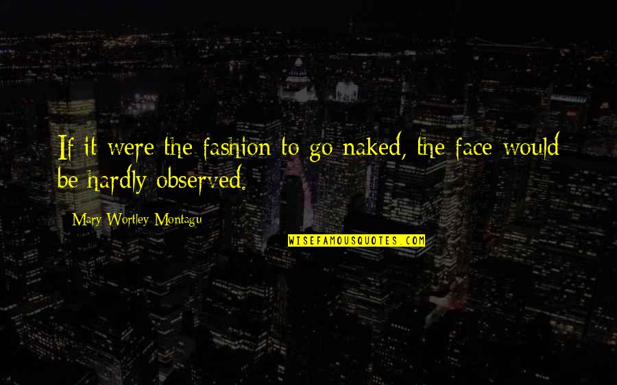 Chidiebere Ogbonnaya Quotes By Mary Wortley Montagu: If it were the fashion to go naked,