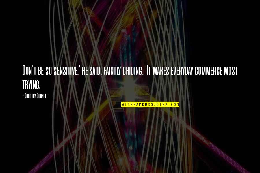 Chiding Quotes By Dorothy Dunnett: Don't be so sensitive,' he said, faintly chiding. Chiding Quotes By Dorothy Dunnett: Don't be so sensitive,' he said, faintly chiding.