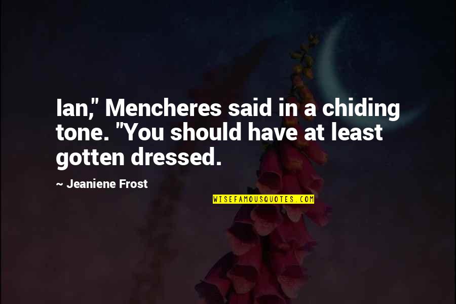 Chiding Quotes By Jeaniene Frost: Ian," Mencheres said in a chiding tone. "You