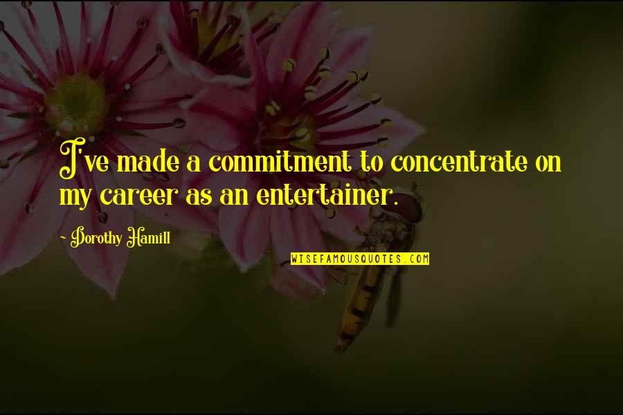 Chidingly Quotes By Dorothy Hamill: I've made a commitment to concentrate on my