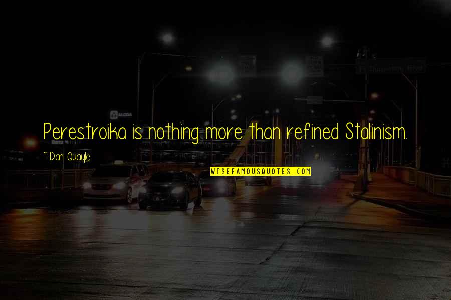 Chidlren Quotes By Dan Quayle: Perestroika is nothing more than refined Stalinism.