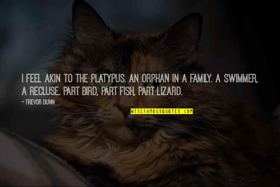 Chidori Takashiro Quotes By Trevor Dunn: I feel akin to the Platypus. An orphan Chidori Takashiro Quotes By Trevor Dunn: I feel akin to the Platypus. An orphan