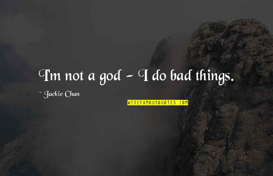 Chidoriya Quotes By Jackie Chan: I'm not a god - I do bad
