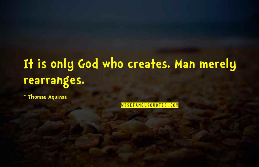 Chidozie Osuwa Quotes By Thomas Aquinas: It is only God who creates. Man merely