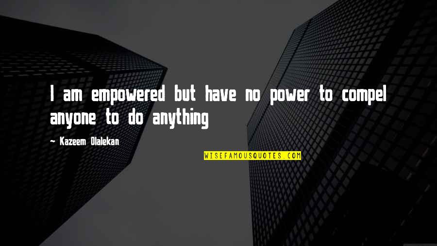 Chiecomun Quotes By Kazeem Olalekan: I am empowered but have no power to