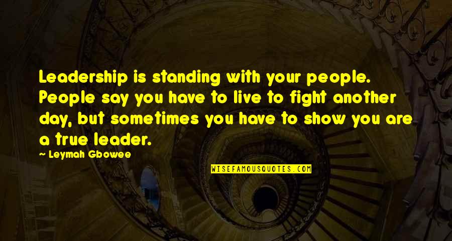 Chiecomun Quotes By Leymah Gbowee: Leadership is standing with your people. People say