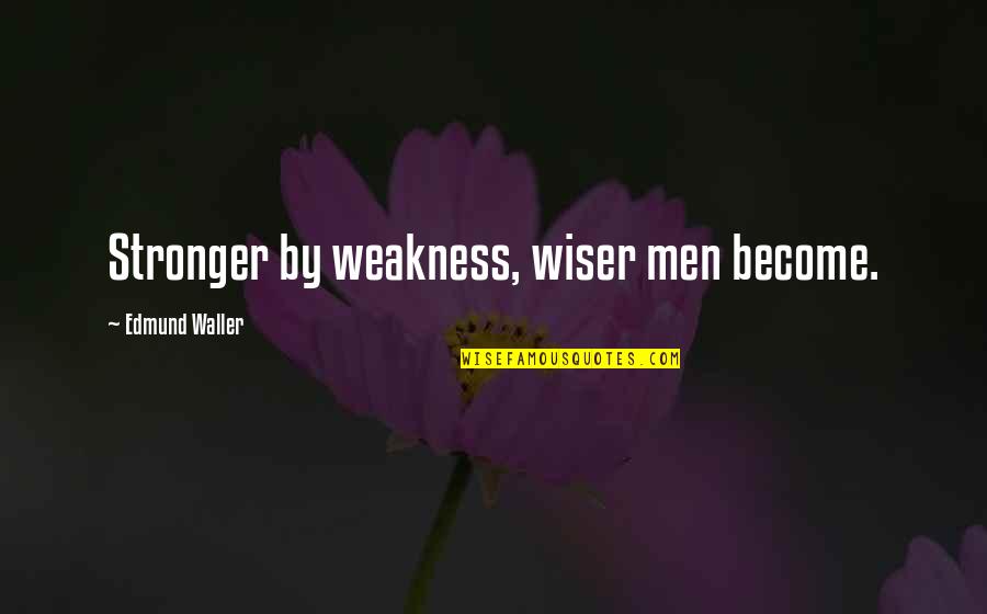 Chiedere Passato Quotes By Edmund Waller: Stronger by weakness, wiser men become.