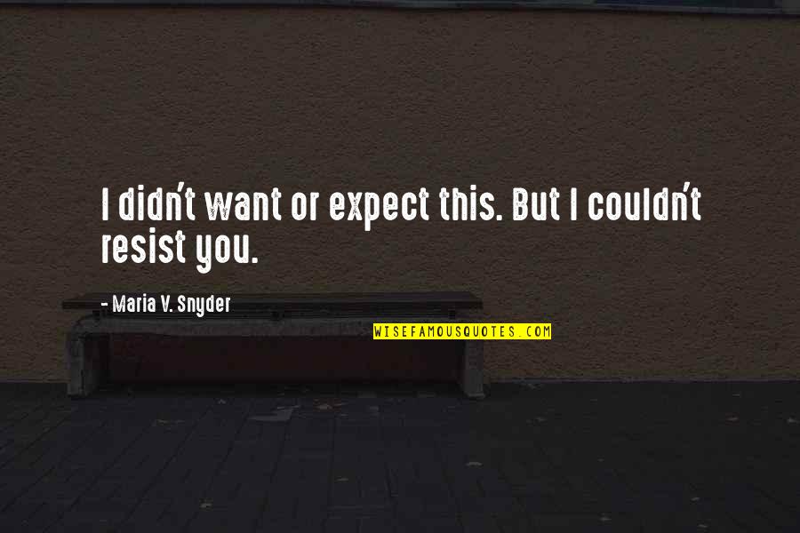 Chiedi Chi Quotes By Maria V. Snyder: I didn't want or expect this. But I