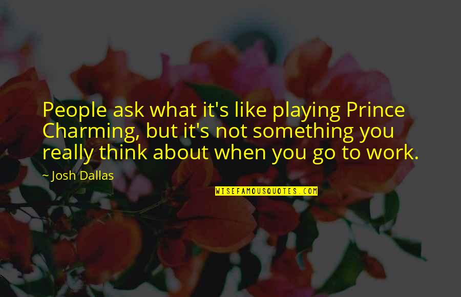 Chiedo Venia Quotes By Josh Dallas: People ask what it's like playing Prince Charming,