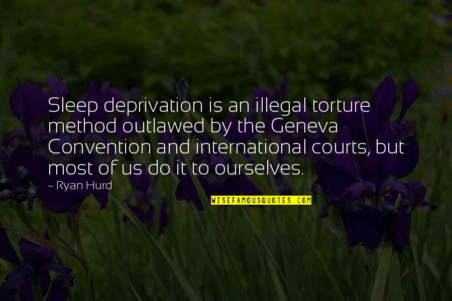 Chiedozie Ahanotu Quotes By Ryan Hurd: Sleep deprivation is an illegal torture method outlawed