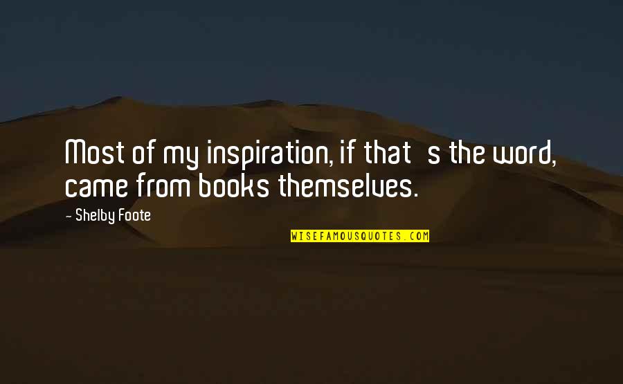 Chiedza Quotes By Shelby Foote: Most of my inspiration, if that's the word,