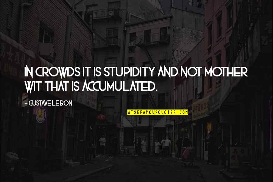 Chief Beef Loco Quotes By Gustave Le Bon: In crowds it is stupidity and not mother