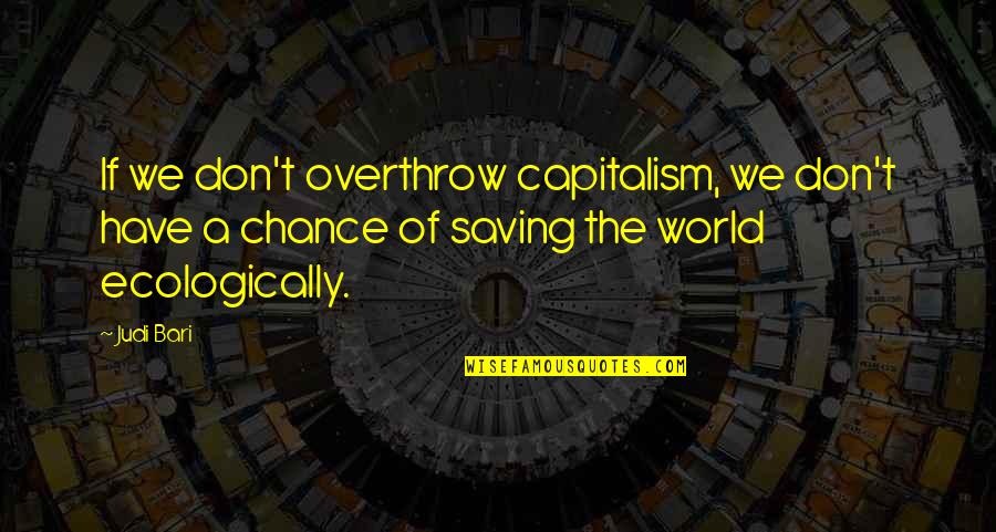 Chief Brody Deaf And Dumb Quotes By Judi Bari: If we don't overthrow capitalism, we don't have Chief Brody Deaf And Dumb Quotes By Judi Bari: If we don't overthrow capitalism, we don't have