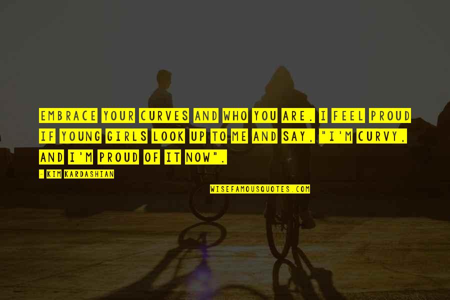Chief Bromden Change Quotes By Kim Kardashian: Embrace your curves and who you are. I Chief Bromden Change Quotes By Kim Kardashian: Embrace your curves and who you are. I