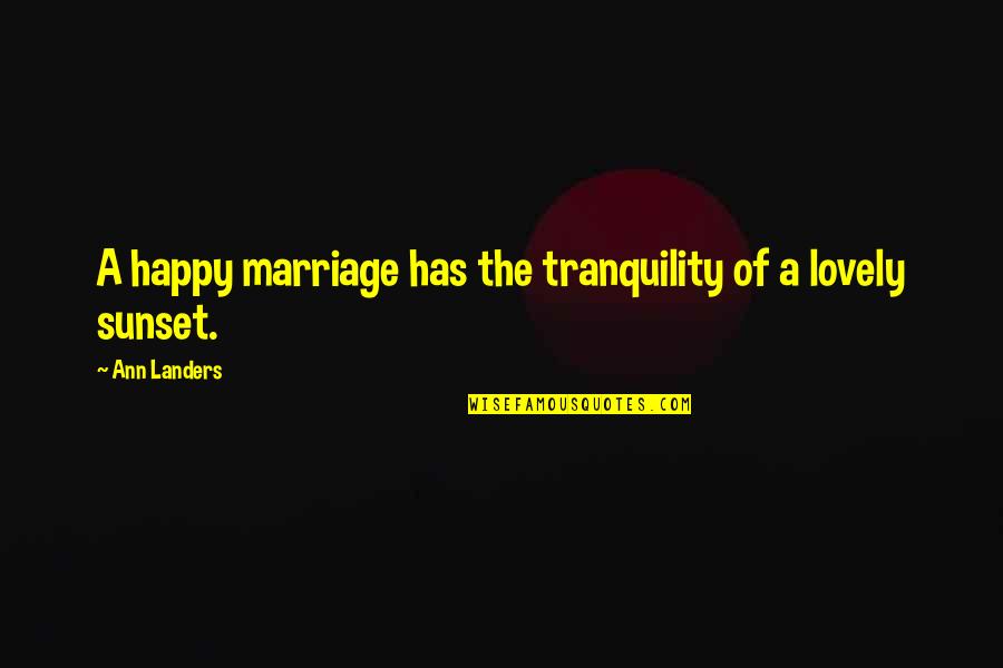 Chief Bromden Combine Quotes By Ann Landers: A happy marriage has the tranquility of a